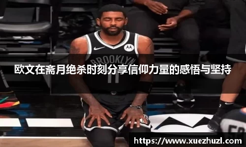 欧文在斋月绝杀时刻分享信仰力量的感悟与坚持