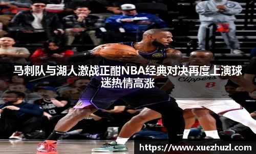 马刺队与湖人激战正酣NBA经典对决再度上演球迷热情高涨